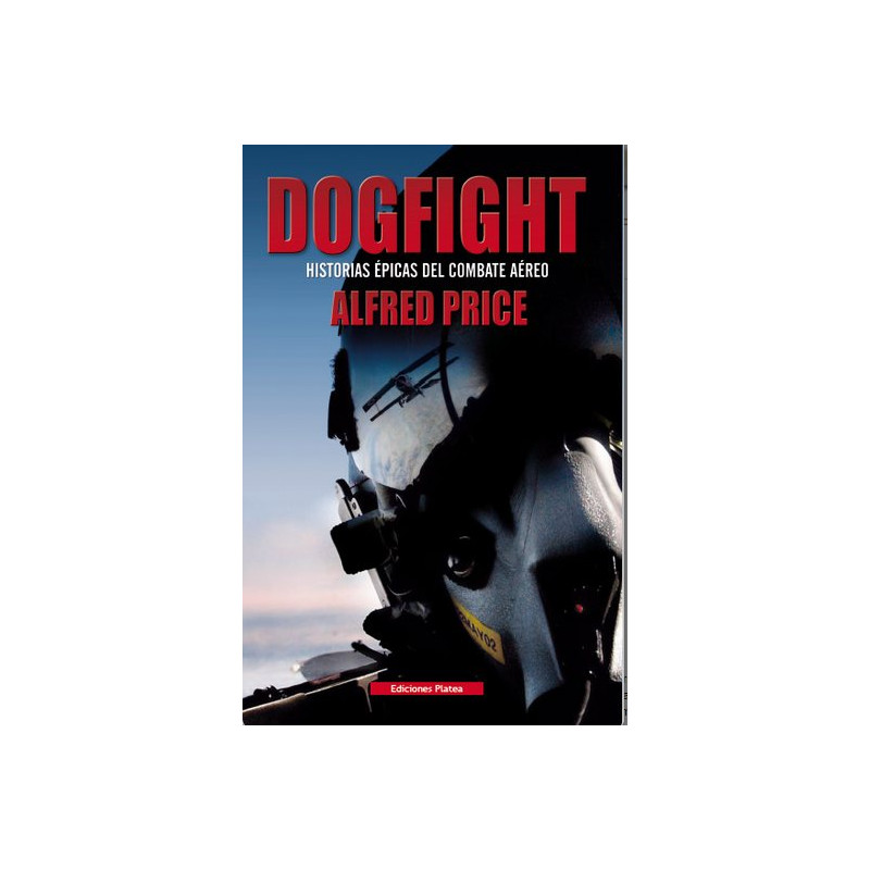 Dogfight. Historias épicas del combate aéreo